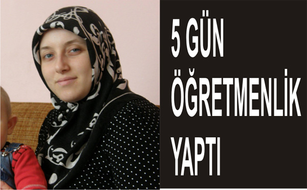 5 Gün Ö?retmenlik yapt?