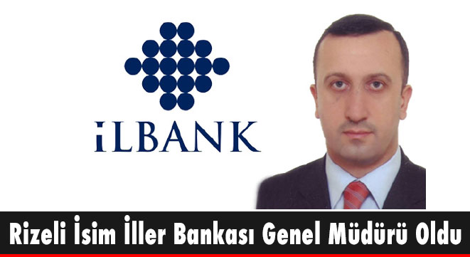 İller Bankasına Rizeli Genel Müdür