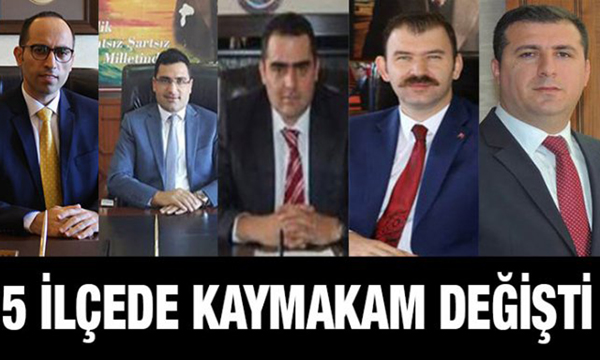 5 ilçe kaymakamı değişti