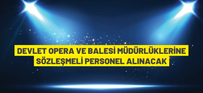 Devlet Opera ve Balesi Genel Müdürlüğü Sözleşmeli Personel alım ilanı