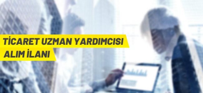 80 Ticaret Uzman Yardımcısı alınacak