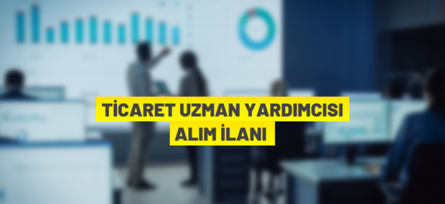 82 Ticaret Uzman Yardımcısı alınacak