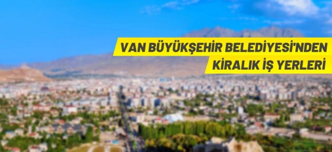 Van Büyükşehir Belediyesi 16 adet iş yerini kiraya veriyor