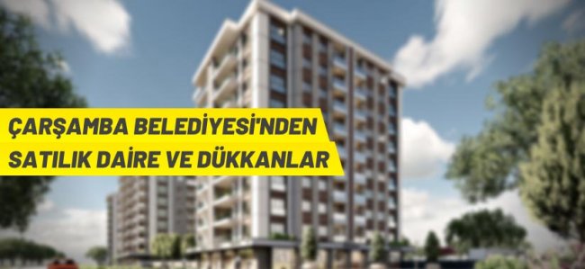 Çarşamba Belediye Başkanlığı daire ve iş yerlerini ihaleyle satacak