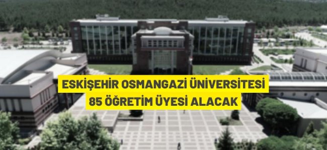 Eskişehir Osmangazi Üniversitesi akademik personel alacak