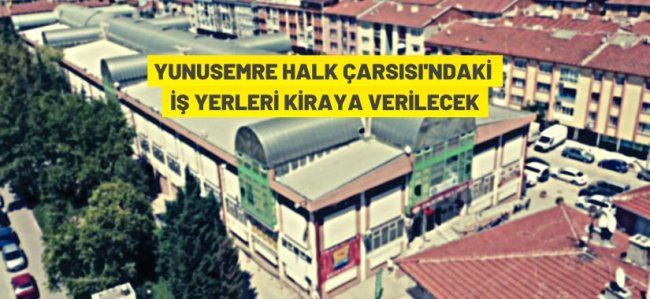 Yunusemre Halk Çarsısı'ndaki 181 adet iş yeri kiraya verilecek