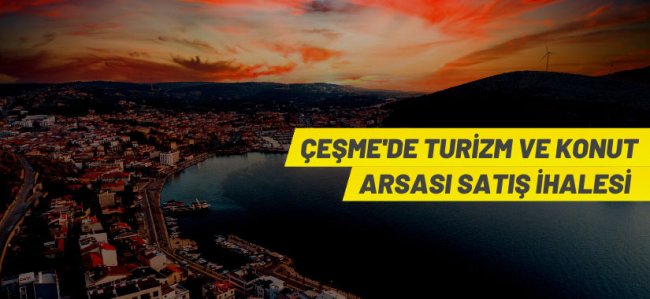 Çeşme Milli Emlak Müdürlüğü'nden turizm ve konut arsası satış ihalesi