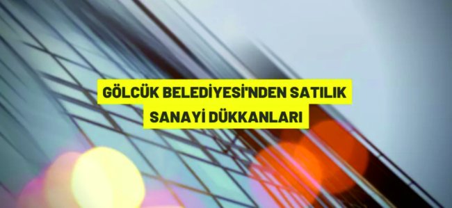 Gölcük Belediye Başkanlığı'ndan satılık sanayi dükkanları