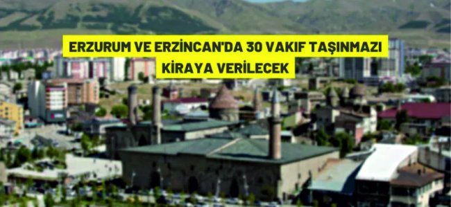 Erzurum ve Erzincan'da Vakıf taşınmazları kiraya verilecek