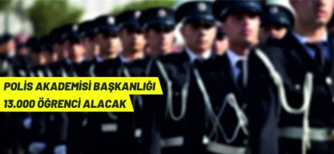 Polis Akademisi Başkanlığı 13.000 öğrenci alımı yapacak