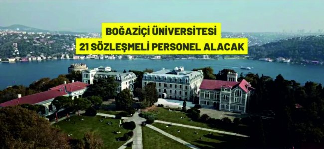 Boğaziçi Üniversitesi 21 Sözleşmeli Personel alacak