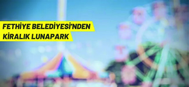 Fethiye Belediyesi lunapark alanını kiraya verecek